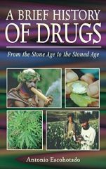 A Brief History Of Drugs from the Stone Age to the Stoned Age, by Antonio Escohotado