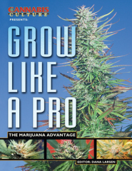 Cannabis Culture Presents, Grow Like A Pro, The Marijuana Advantage, Editor: Dana Larsen